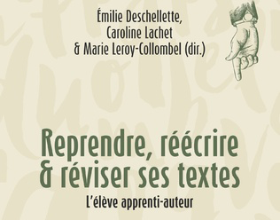 Reprendre, réécrire et réviser ses textes – L’élève apprenti-auteur